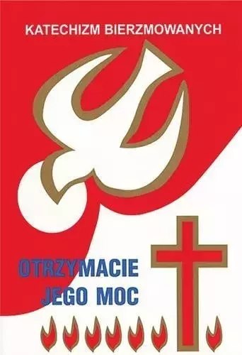 Katechizm bierzmowanych. Otrzymacie Jego moc Katechizm bierzmowanych. Otrzymacie Jego moc