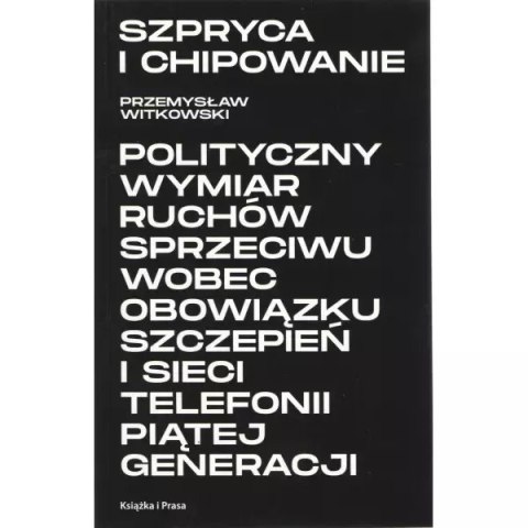 Szpryca i chipowanie Polityczny wymiar ruchów sprzeciwu wobec obowiązku szczepień i sieci telefonii piątej generacji Szpryca i chipowanie Polityczny wymiar ruchów sprzeciwu wobec obowiązku szczepień i sieci telefonii piątej generacji