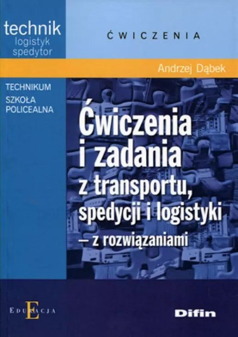 Ćwiczenia i zadania z transportu, spedycji i logistyki z rozwiązaniami Ćwiczenia i zadania z transportu, spedycji i logistyki z rozwiązaniami