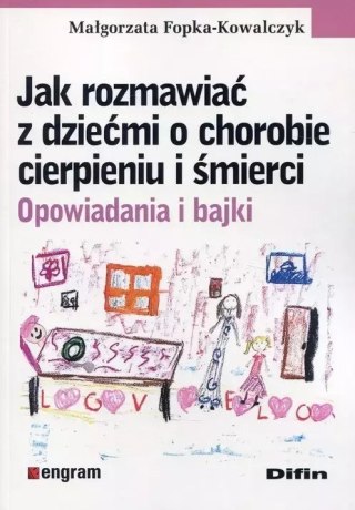 Jak rozmawiać z dziećmi o chorobie, cierpieniu i śmierci. Opowiadania i bajki