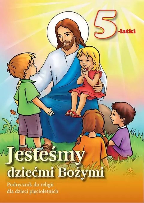 Jesteśmy dziećmi Bożymi. Podręcznik do religii dla dzieci pięcioletnich Jesteśmy dziećmi Bożymi. Podręcznik do religii dla dzieci pięcioletnich