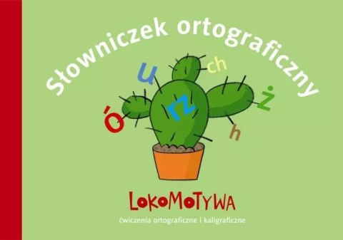Lokomotywa. Słowniczek ortograficzny. Ćwiczenia ortograficzne i kaligraficzne Lokomotywa. Słowniczek ortograficzny. Ćwiczenia ortograficzne i kaligraficzne
