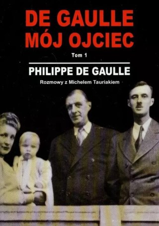 De Gaulle. Mój ojciec. Tom 1. Rozmowy z Michelem Tauriakiem