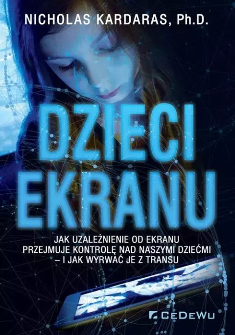 Dzieci ekranu. Jak uzależnienie od ekranu przejmuje kontrolę nad naszymi dziećmi... Dzieci ekranu. Jak uzależnienie od ekranu przejmuje kontrolę nad naszymi dziećmi...