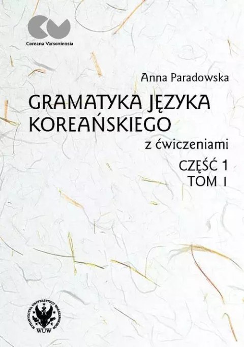 Gramatyka języka koreańskiego z ćwiczeniami Część 1 Tom 1 Gramatyka języka koreańskiego z ćwiczeniami Część 1 Tom 1