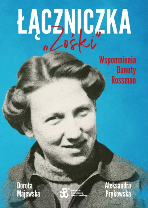 Łączniczka "Zośki". Wspomnienia Danuty Rossman Łączniczka "Zośki". Wspomnienia Danuty Rossman