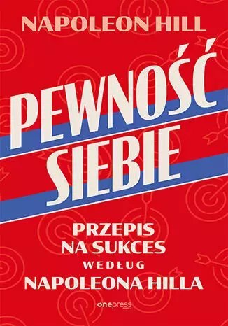 Pewność siebie. Przepis na sukces według Napoleona Hilla Pewność siebie. Przepis na sukces według Napoleona Hilla
