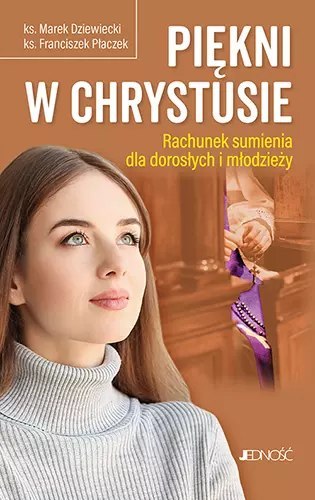 Piękni w Chrystusie. Rachunek sumienia dla dorosłych i młodzieży Piękni w Chrystusie. Rachunek sumienia dla dorosłych i młodzieży