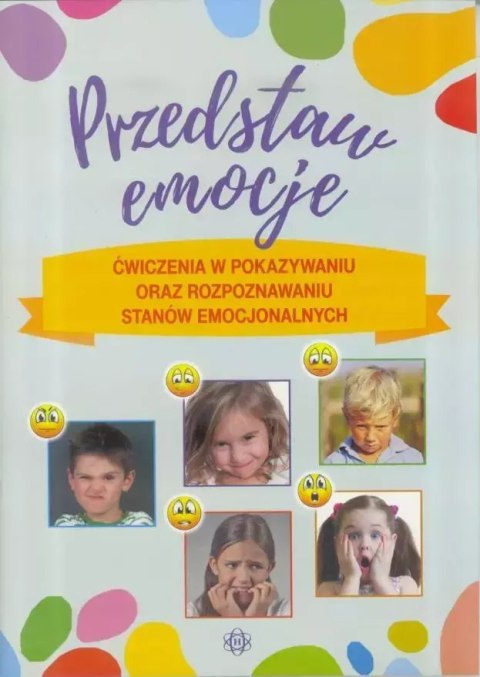 Przedstaw emocje. Ćwiczenia w pokazywaniu oraz rozpoznawaniu stanów emocjonalnych Przedstaw emocje. Ćwiczenia w pokazywaniu oraz rozpoznawaniu stanów emocjonalnych