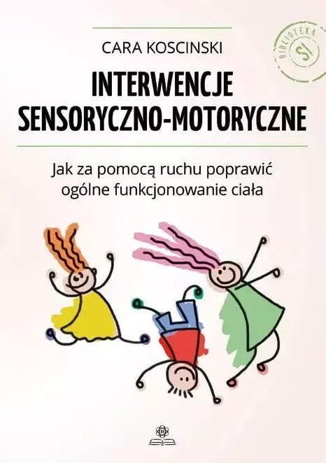Interwencje sensoryczno-motoryczne. Jak za pomocą ruchu poprawić ogólne funkcjonowanie ciała Interwencje sensoryczno-motoryczne. Jak za pomocą ruchu poprawić ogólne funkcjonowanie ciała