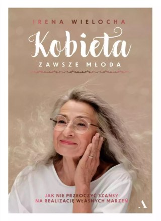Kobieta zawsze młoda. Jak nie przeoczyć szansy na realizację własnych marzeń