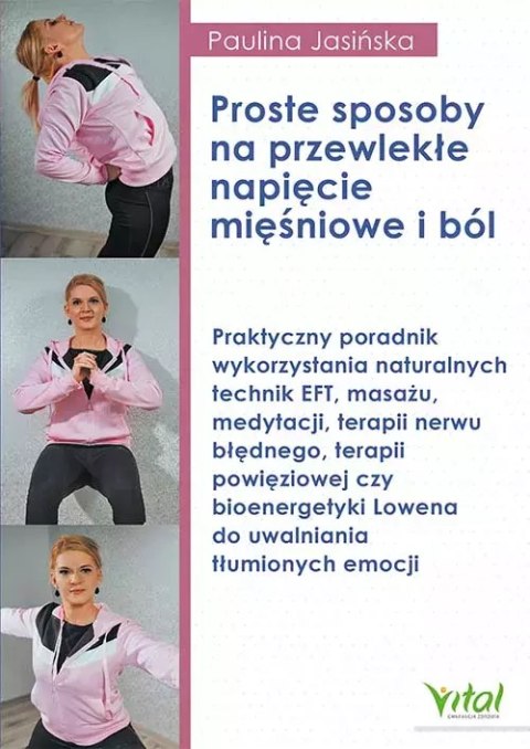 Proste sposoby na przewlekłe napięcie mięśniowe i ból. Praktyczny poradnik wykorzystania naturalnych technik EFT, masażu, medyta Proste sposoby na przewlekłe napięcie mięśniowe i ból. Praktyczny poradnik wykorzystania naturalnych technik EFT, masażu, medyta
