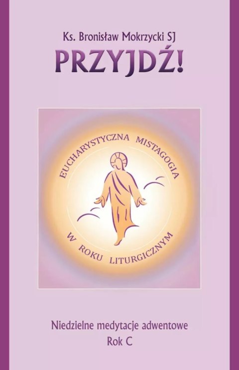 Przyjdź. Niedzielne medytacje adwentowe Przyjdź. Niedzielne medytacje adwentowe
