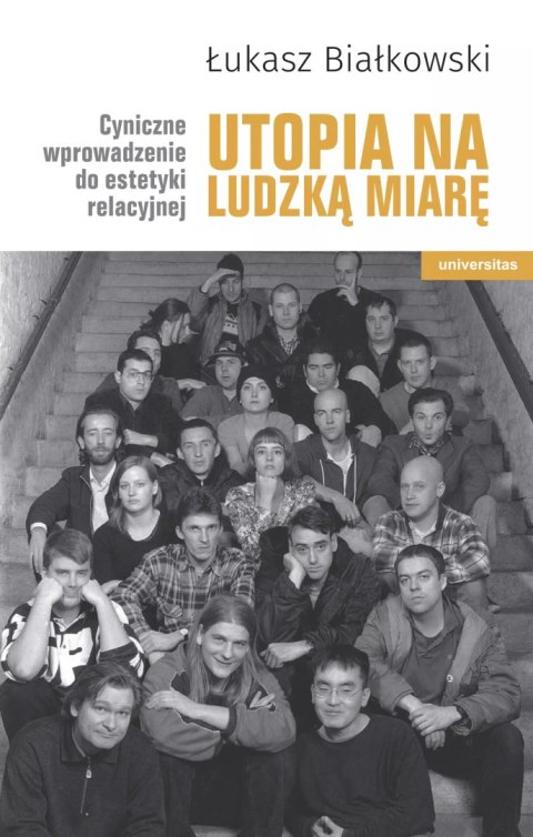 Utopia na ludzką miarę. Cyniczne wprowadzenie do estetyki relacyjnej Utopia na ludzką miarę. Cyniczne wprowadzenie do estetyki relacyjnej