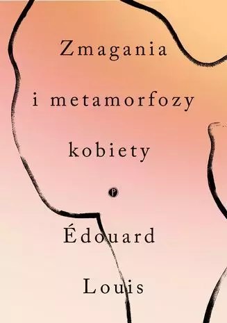 Zmagania i metamorfozy kobiety Zmagania i metamorfozy kobiety