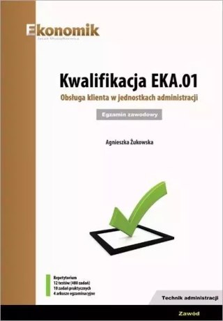 Kwalifikacja EKA.01. Obsługa klienta w jednostkach administracji. Egzamin zawodowy. Repetytorium