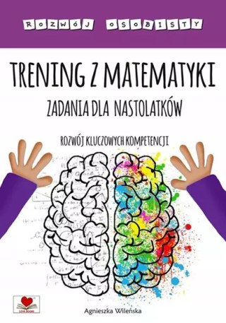 TRENING Z MATEMATYKI. ZADANIA DLA NASTOLATKÓW. ROZWÓJ KLUCZOWYCH KOMPETENCJI