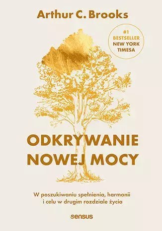 Odkrywanie nowej mocy. W poszukiwaniu spełnienia, harmonii i celu w drugim rozdziale życia Odkrywanie nowej mocy. W poszukiwaniu spełnienia, harmonii i celu w drugim rozdziale życia