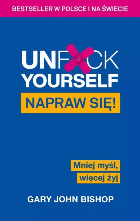 Unf*ck Yourself. Napraw się! Mniej myśl, więcej żyj Unf*ck Yourself. Napraw się! Mniej myśl, więcej żyj