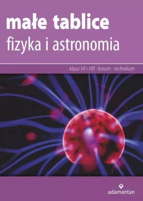 Małe tablice. Fizyka i astronomia dla klas 7-8 oraz liceum i technikum Małe tablice. Fizyka i astronomia dla klas 7-8 oraz liceum i technikum