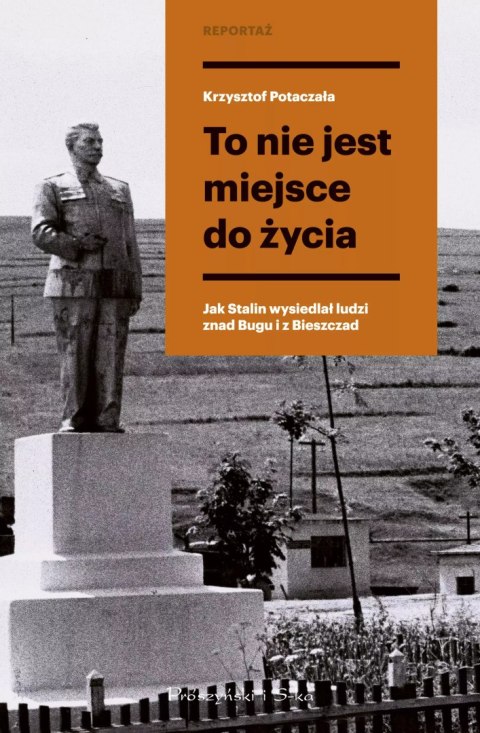 To nie jest miejsce do życia. Stalinowskie wysiedlenia znad Bugu i z Bieszczadów To nie jest miejsce do życia. Stalinowskie wysiedlenia znad Bugu i z Bieszczadów