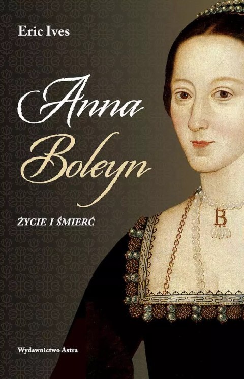 Anna Boleyn. Życie i śmierć Anna Boleyn. Życie i śmierć