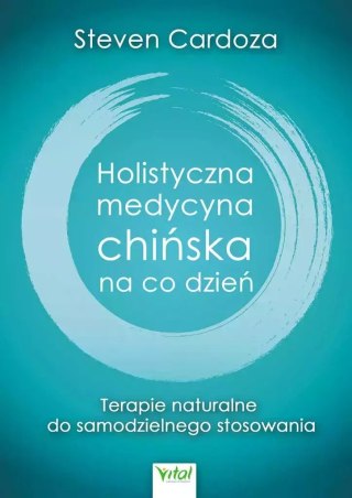 Holistyczna medycyna chińska na co dzień. Terapie naturalne do samodzielnego stosowania